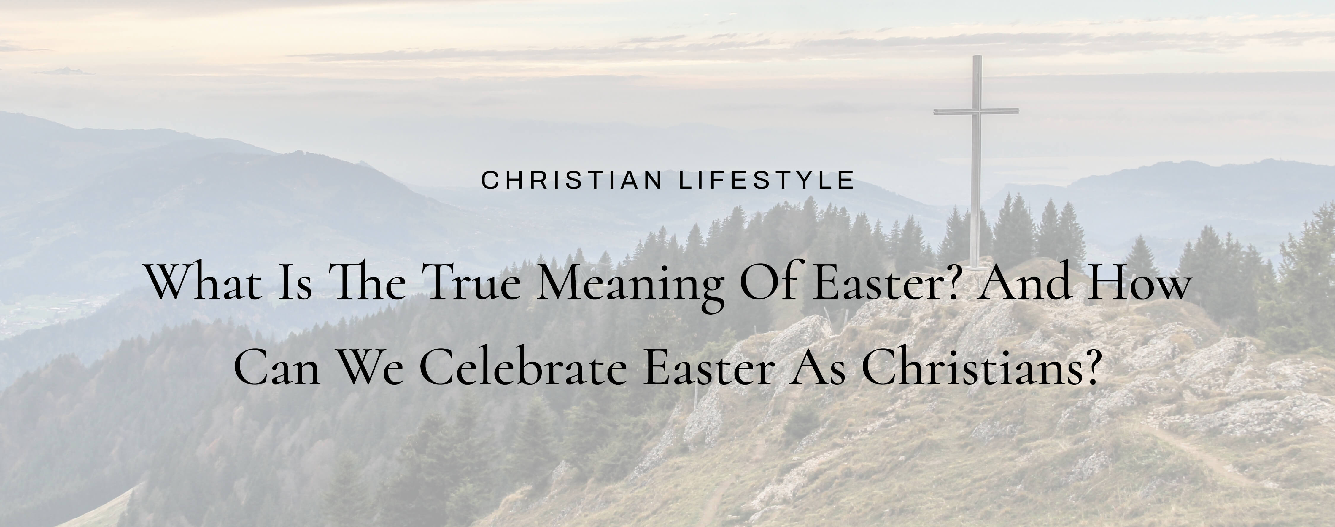 What is the True Meaning of Easter? How Can We Celebrate Easter As  Christians?, Christian Easter