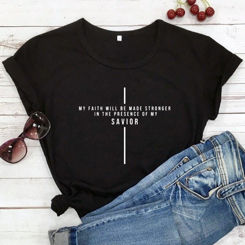 my faith will be made stronger in the presence of my savior tee shirt