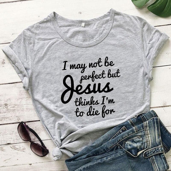 i-may-not-be-perfect-but-jesus-thinks-im-to-die-for-t-shirt