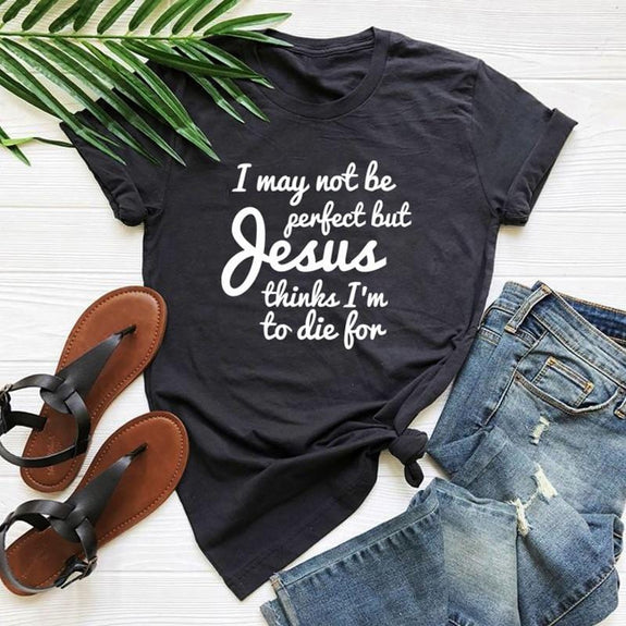 i-may-not-be-perfect-but-jesus-thinks-im-to-die-for-shirt-women